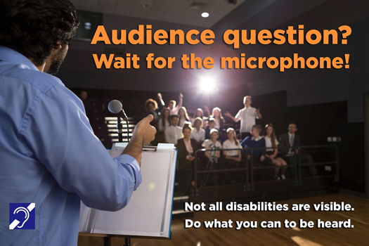 Image shows a public speaker and a small audience. An audience member stands to speak. Text reads "Audience question? Wait for the microphone! Not all disabilities are visible. Do what you can to be heard." A small blue and white assisted listening system logo appears in the lower corner.