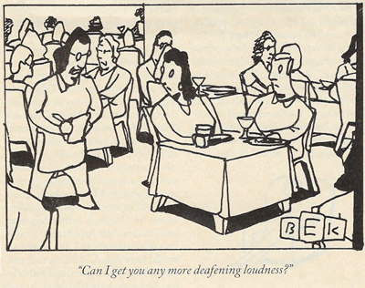 Cartoon image shows a restaurant employee waiting to take an order from a table of two people. The waiter says, "Can I get you any more deafening loudness?"