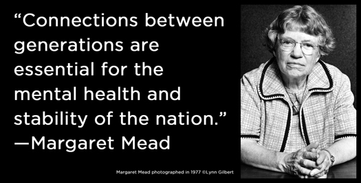 photo of Margaret Mead, along with this quote: “Connections between generations are essential for the mental health and stability of a nation.”