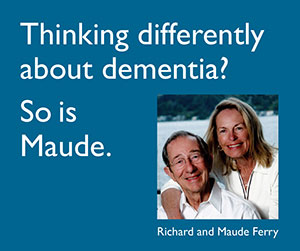 Maudes Awards ad with photo of Richard and Maude Ferry reads "Thinking differently about dementia? So is Maude." 
