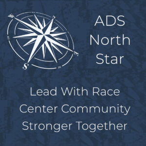 ADS North Star Lead with Race, Center Community, Stronger Together
